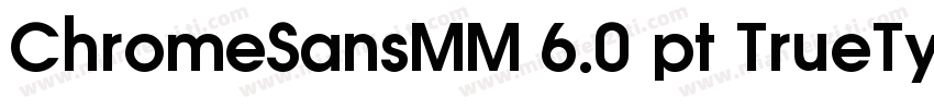 ChromeSansMM 6.0 pt TrueType字体转换